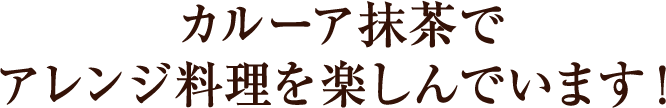 カルーア抹茶でアレンジ料理を楽しんでいます！