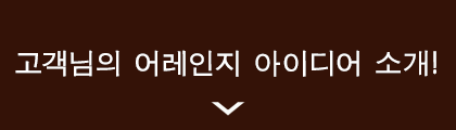 고객님의 어레인지 아이디어 소개!